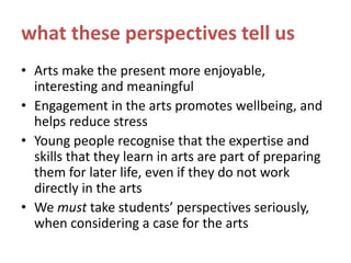 what these perspectives tell us
• Arts make the present more enjoyable,
interesting and meaningful
• Engagement in the art...