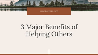 CHADROFFERS.INFO
3 Major Benefits of
Helping Others
 