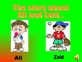The story about Ali and Zaid... Ali Zaid 