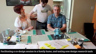 Facilitating a co-design session in a family home, and testing new design research tools
 