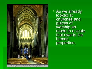 As we already looked at churches and places of worship art made to a scale that dwarfs the human proportion. 