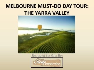 MELBOURNE MUST-DO DAY TOUR:
THE YARRA VALLEY
Brought to You By:
 