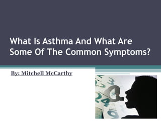 What Is Asthma And What Are Some Of The Common Symptoms? By: Mitchell McCarthy 