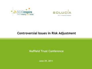 Controversial Issues in Risk Adjustment




        Nuffield Trust Conference


               June 29, 2011
 