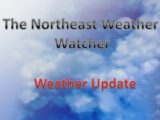 The Northeast Weather  Watcher Weather Update 