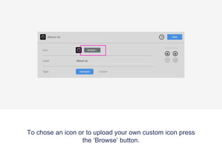 To chose an icon or to upload your own custom icon press
the ‘Browse’ button.
 