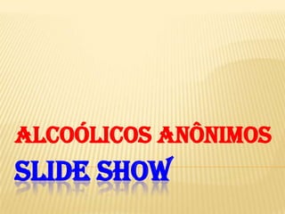 Slide show Alcoólicos Anônimos 