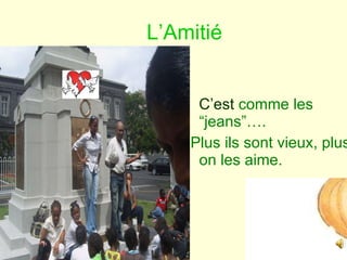 L’Amitié C’est   comme les “jeans”…. Plus ils sont vieux, plus on les aime. 