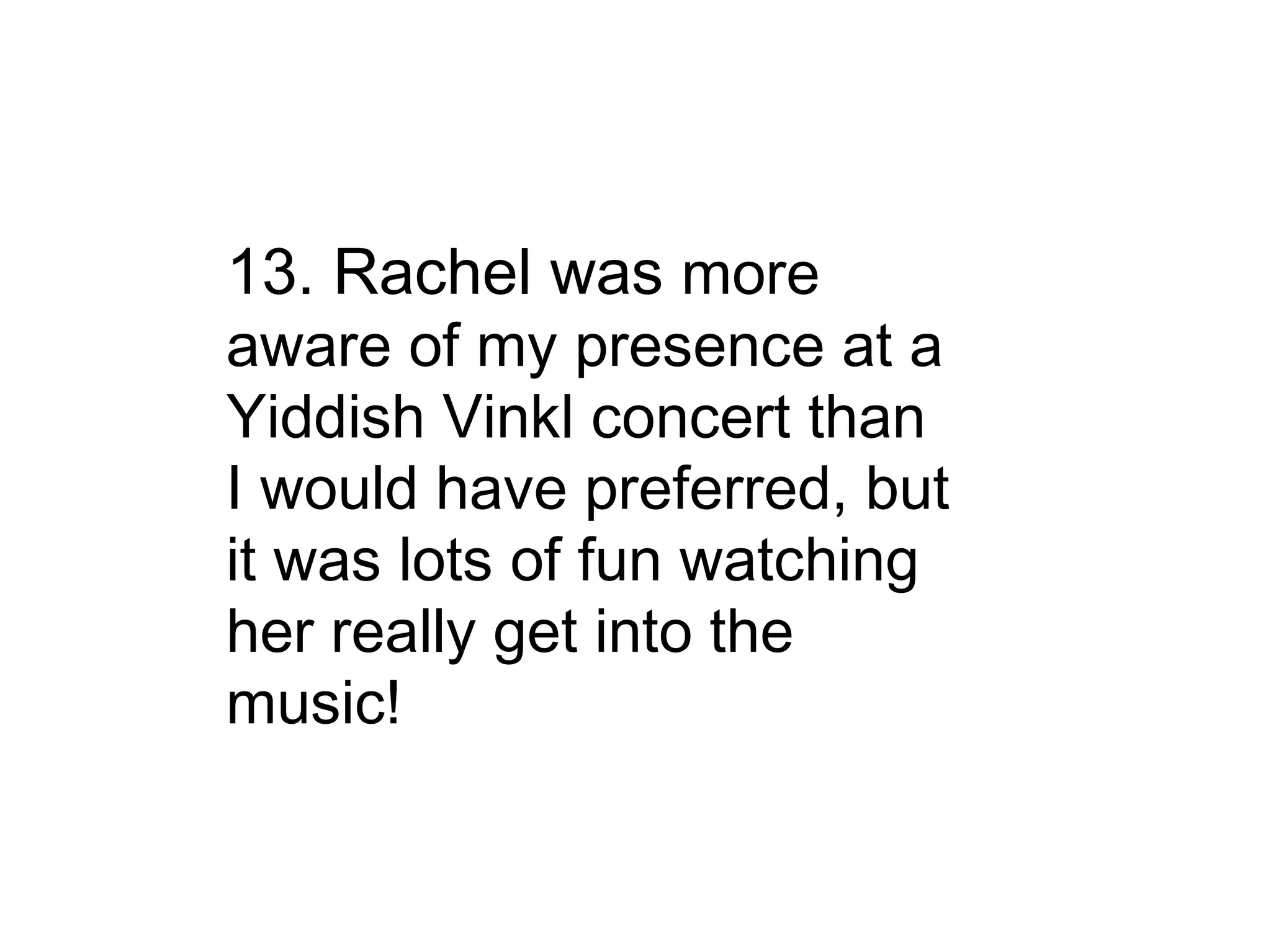 13. Rachel was  more aware of my presence at a Yiddish Vinkl concert than I would have preferred, but it was lots of fun watching her really get into the music! 