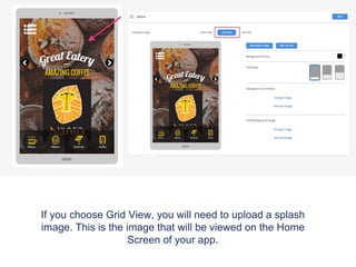 If you choose Grid View, you will need to upload a splash
image. This is the image that will be viewed on the Home
Screen of your app.
 