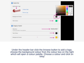 Under the header bar click the browse button to add a logo,
choose the background colour from the colour box on the right
which will open a colour palette. Choose a colour and click on
‘okay’
 