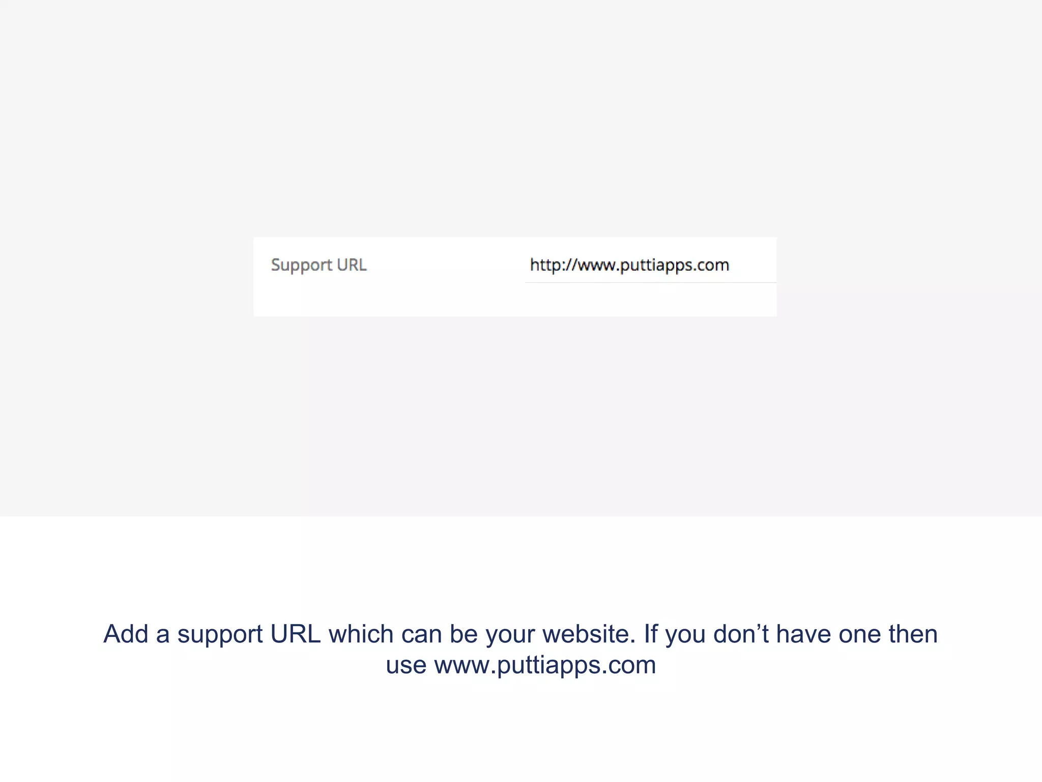Add a support URL which can be your website. If you don’t have one then
use www.puttiapps.com
 