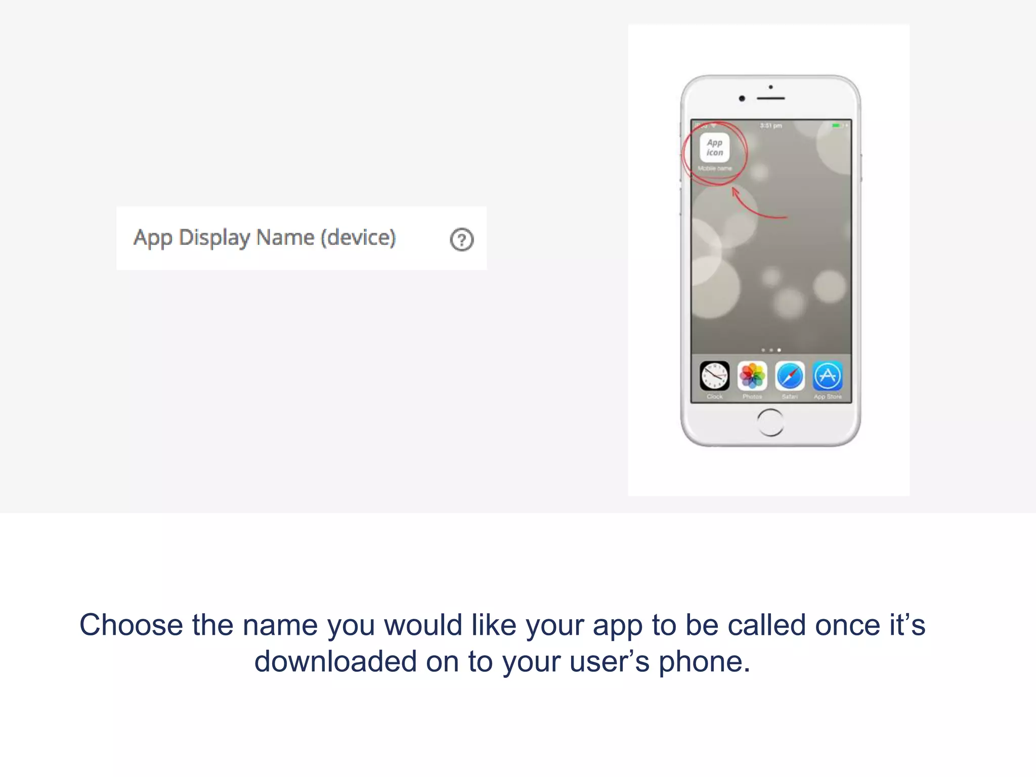 Choose the name you would like your app to be called once it’s
downloaded on to your user’s phone.
 