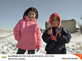Le climat est très rude en Arménie, et le froid
abime les routes.
 
