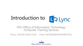 Introduction to
HPU Office of Information Technology,
Computer Training Services
Phone: 336-841-HELP (4357) Email: HELPDESK@HIGHPOINT.EDU
 