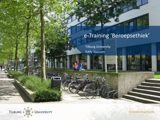 e-Training ‘Beroepsethiek’
Tilburg University
Eddy Vaassen
 