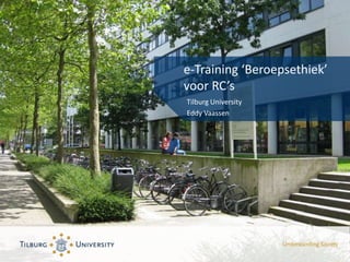 e-Training ‘Beroepsethiek’
voor RC’s
Tilburg University
Eddy Vaassen
 