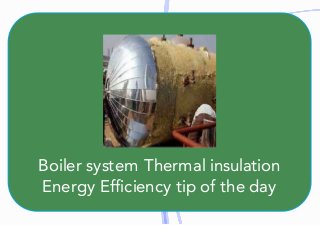 Boiler	system	Thermal	insulation
Energy	Efficiency	tip	of	the	day
 