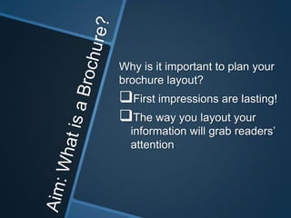 Why is it important to plan your
brochure layout?
First impressions are lasting!
The way you layout your
  information will grab readers’
  attention
 