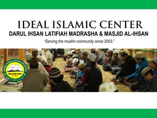 DARUL IHSAN LATIFIAH MADRASHA & MASJID AL-IHSAN
“Serving the muslim community since 2003.”
 
