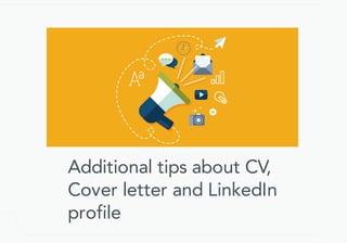 Additional	tips	about	CV,
Cover	letter	and	LinkedIn
profile
 