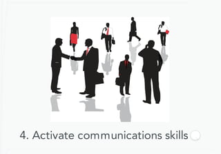 4.	Activate	communications	skills
 