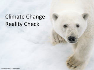 Climate	
  Change	
  
Reality	
  Check	
  
©	
  Daniel	
  Beltra	
  /	
  Greenpeace	
  
 