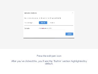 Press the edit pen icon
After you’ve clicked this, you’ll see the ‘Built-in’ section highlighted by
default.
!
 