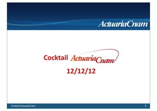 Cocktail
                               12/12/12



Cocktail ActuariaCnam                     1
 