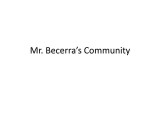 Mr. Becerra’s Community 
