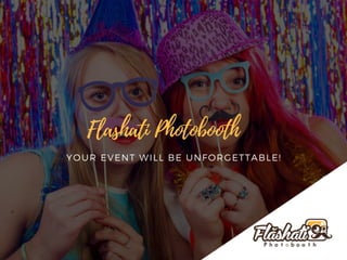 YOUR EVENT WILL BE UNFORGETTABLE!
Flashati Photobooth
 