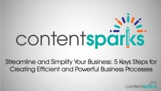 Streamline and Simplify Your Business: 5 Keys Steps for
Creating Efficient and Powerful Business Processes
 