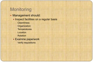 Monitoring
 Management should:
  Inspect facilities on a regular basis
     Cleanliness
     Organization
     Temperatures
     Location
     Rotation
  Examine paperwork
    Verify requisitions
 