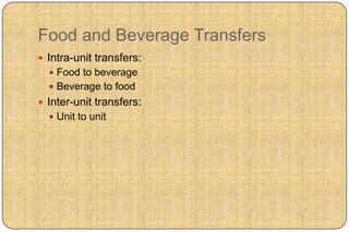 Food and Beverage Transfers
 Intra-unit transfers:
   Food to beverage
   Beverage to food
 Inter-unit transfers:
   Unit to unit
 