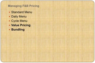 Managing F&B Pricing

 Standard Menu
 Daily Menu
 Cycle Menu
 Value Pricing
 Bundling
 