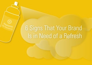 6 Signs That Your Brand
Is in Need of a Refresh
 