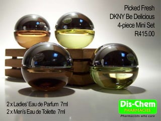 Picked Fresh
                                DKNY Be Delicious
                                  4-piece Mini Set
                                         R415.00




2 x Ladies’ Eau de Parfum 7ml
2 x Men’s Eau de Toilette 7ml
 