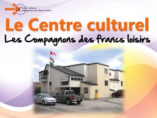 Le Centre culturel
Les Compagnons des francs loisirs
 