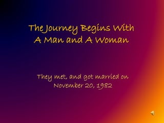 The Journey Begins With
A Man and A Woman
 