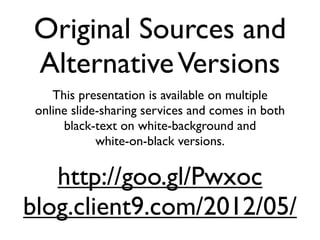 Original Sources and
Alternative Versions
    This presentation is available on multiple
 online slide-sharing services and comes in both
      black-text on white-background and
             white-on-black versions.


   http://goo.gl/Pwxoc
blog.client9.com/2012/05/
 