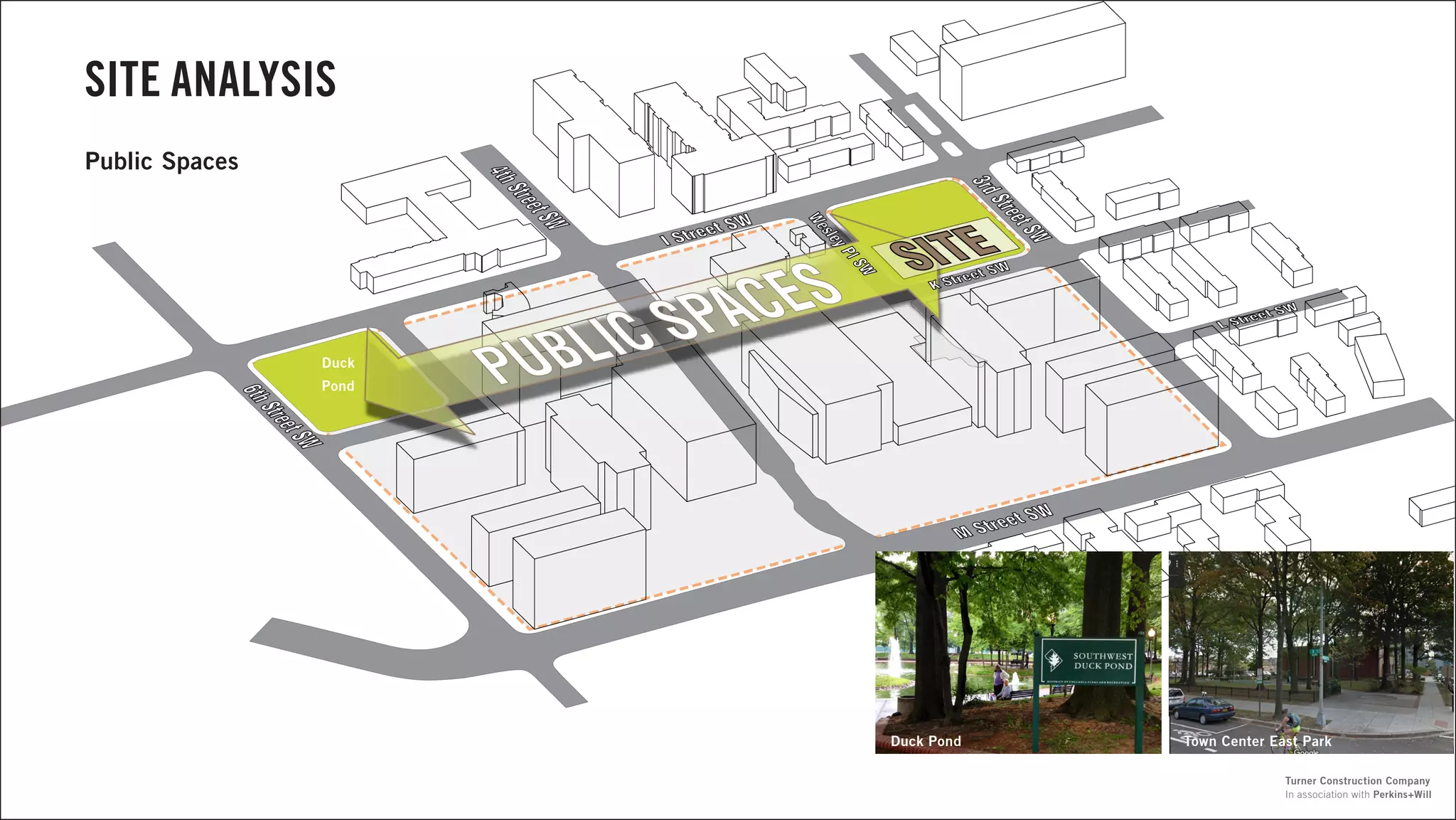 SITE ANALYSIS
Public Spaces
Duck Pond
Duck
Pond
Town Center East Park
In association with Perkins+Will
Turner Construction Company
 