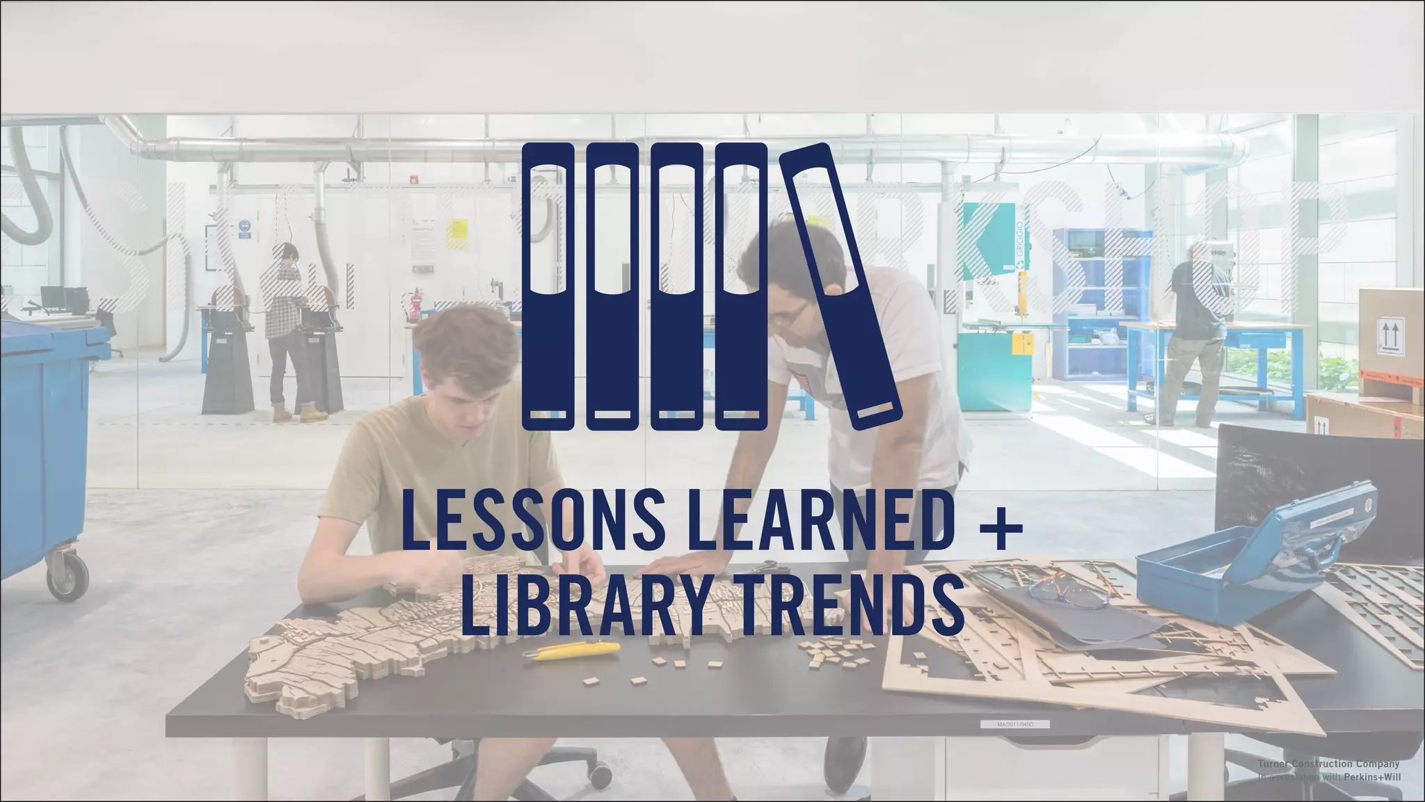 LESSONS LEARNED +
LIBRARY TRENDS
In association with Perkins+Will
Turner Construction Company
 