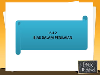 ISU 2
BIAS DALAM PENILAIAN
 