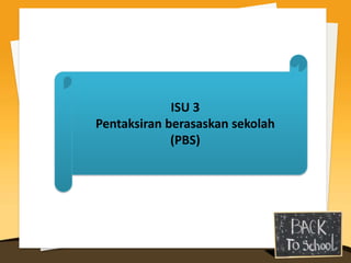 ISU 3
Pentaksiran berasaskan sekolah
             (PBS)
 