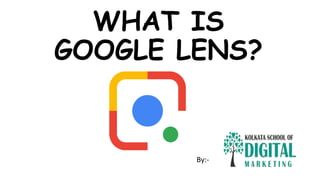 WHAT IS
GOOGLE LENS?
By:-
 
