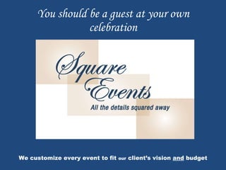 You should be a guest at your own celebration We customize every event to fit  our  client’s vision  and  budget 