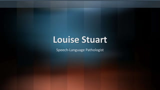 Louise Stuart
Speech-Language Pathologist
 
