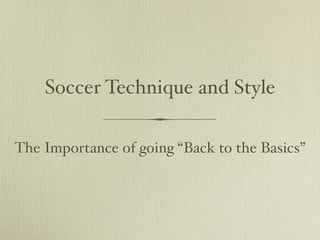 Soccer Technique and Style

The Importance of going “Back to the Basics”
 