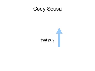 Cody Sousa that guy 