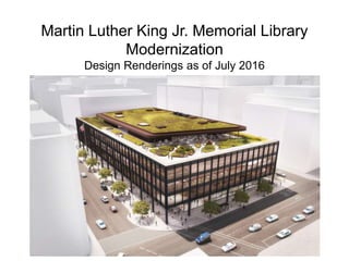 Martin Luther King Jr. Memorial Library
Modernization
Design Renderings as of July 2016
 